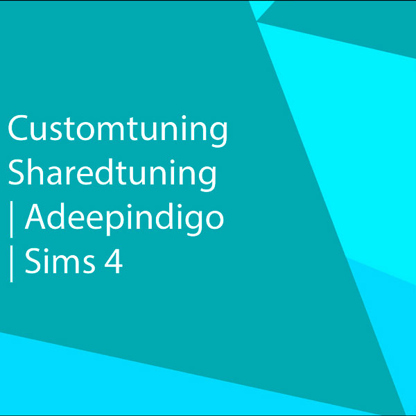Customtuning Sharedtuning | Adeepindigo | Симс 4